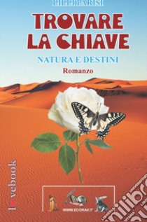 Trovare la chiave. Natura e destini libro di Parisi Lilli