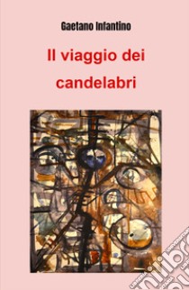 Il viaggio dei candelabri libro di Infantino Gaetano