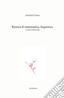 Ricerca di ermeneutica, linguistica e micro-filosofia libro di Franco Antonello