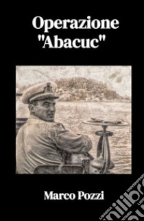 Operazione «Abacuc» libro di Pozzi Marco