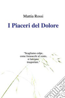 I piaceri del dolore libro di Rossi Mattia