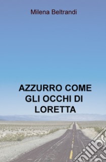 Azzurro come gli occhi di Loretta libro di Beltrandi Milena