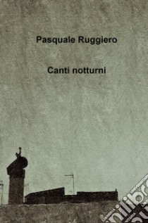 Canti notturni libro di Ruggiero Pasquale