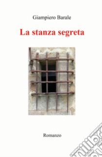 La stanza segreta libro di Barale Giampiero