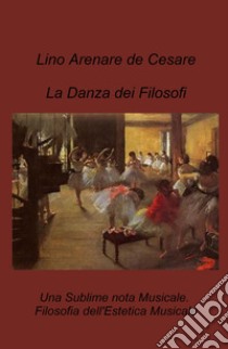 La danza dei filosofi. Una sublime nota musicale. Filosofia dell'estetica musicale libro di Arenare Zullo Lino