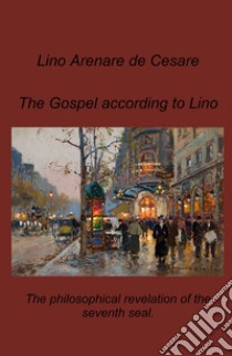 The gospel according to Lino. The philosophical revelation of the seventh seal libro di Arenare Zullo Lino