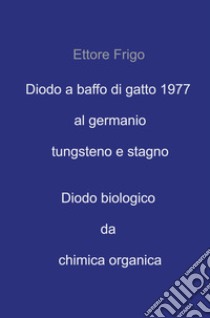 Diodo a baffo di gatto 1977 al germanio tungsteno e stagno. Diodo biologico da chimica organica libro di Frigo Ettore