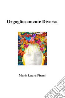 Orgogliosamente diversa libro di Pisani Maria Laura