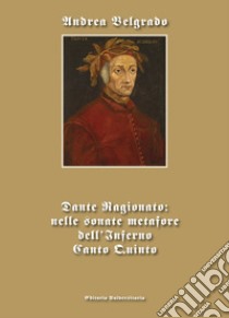 Dante ragionato: nelle sonate metafore dell'Inferno canto quinto libro di Belgrado Andrea