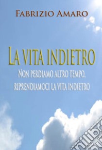 La vita indietro libro di Amaro Fabrizio