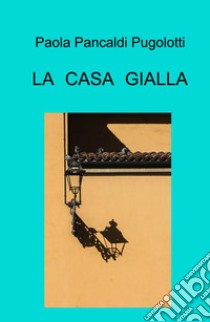 La casa gialla libro di Pancaldi Pugolotti Paola