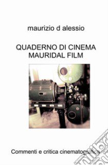 Quaderno di cinema Mauridal film. Commenti e critica cinematografica libro di D'Alessio Maurizio