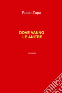 Dove vanno le anitre libro di Zupa Paolo