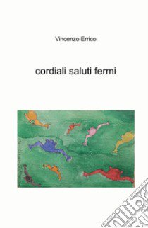 Cordiali saluti fermi libro di Errico Vincenzo