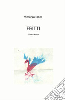 Fritti (1999 - 2001) libro di Errico Vincenzo