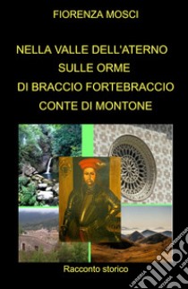 Nella valle dell'aterno. Sulle orme di braccio fortebraccio conte di montone libro di Mosci Fiorenza