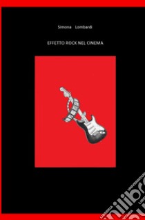 Effetto rock nel cinema libro di Lombardi Simona