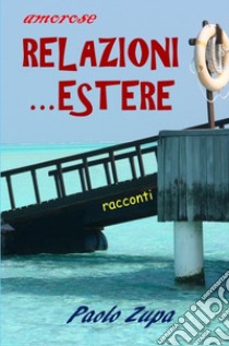 Relazioni... estere. Racconti libro di Zupa Paolo