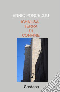 Ichnusa. Terra di confine libro di Porceddu Ennio