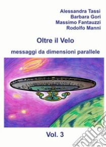 Oltre il velo. Messaggi da dimensioni parallele. Vol. 3 libro di Tassi Alessandra; Fantauzzi Massimo Giuseppe; Manni Rodolfo