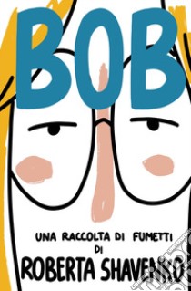 Bob. Una raccolta di fumetti libro di Roberta Shavenko