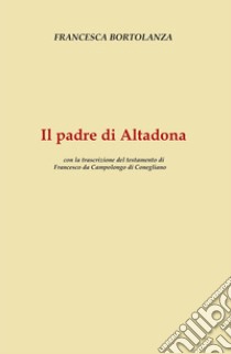 Il padre di Altadona libro di Bortolanza Francesca