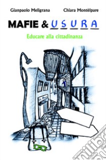 MAFIE & USURA. Educare alla cittadinanza libro di Chiara e Gianpaolo Montelpare e Meligrana