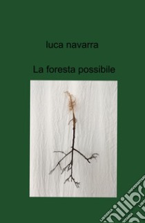 La foresta possibile libro di Navarra Luca