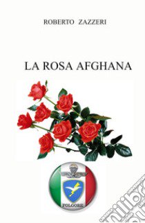 La rosa afghana libro di Zazzeri Roberto