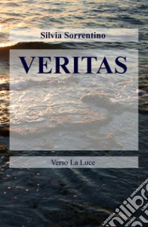 Veritas. Verso la Luce libro di Sorrentino Silvia