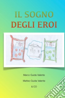 Il sogno degli eroi libro di Guida Valente Marco; Guida Valente Matteo