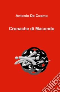 Cronache di Macondo libro di De Cosmo Antonio