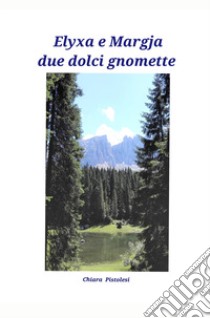 Elyxa e Margja due dolci gnomette libro di Pistolesi Chiara