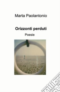 Orizzonti perduti libro di Paolantonio Marta