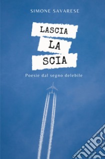 Lascia la scia. Poesie dal segno delebile libro di Savarese Simone