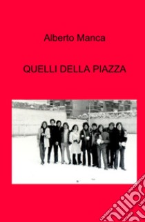 Quelli della piazza libro di Manca Alberto