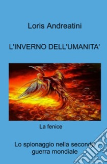 L'inverno dell'umanità. Lo spionaggio nella seconda guerra mondiale libro di Andreatini Loris