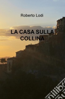 La casa sulla collina libro di Lodi Roberto