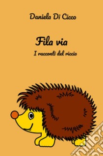 Fila via. I racconti del riccio libro di Di Cicco Daniela