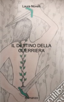 Il destino della guerriera libro di Novelli Laura