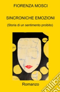 Sincroniche emozioni. (Storia di un sentimento proibito) libro di Mosci Fiorenza