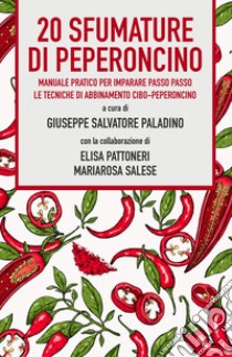 20 sfumature di peperoncino. Manuale pratico per imparare passo passo le tecniche di abbinamento cibo-peperoncino libro di Paladino Giuseppe Salvatore