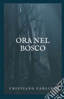 Ora nel bosco libro di Carlino Cristiano