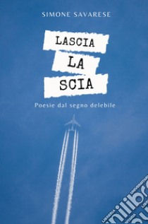 Lascia la scia. Poesie dal segno delebile libro di Savarese Simone