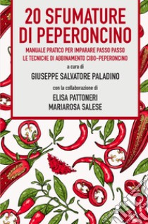 20 sfumature di peperoncino. Manuale pratico per imparare passo passo le tecniche di abbinamento cibo-peperoncino libro di Paladino Giuseppe Salvatore