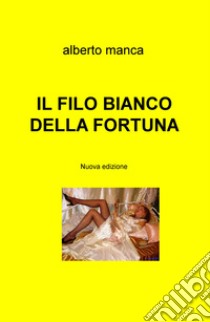 Il filo bianco della fortuna libro di Manca Alberto