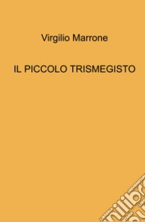 Il piccolo Trismegisto libro di Marrone Virgilio