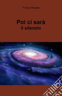 Poi ci sarà il silenzio libro di Repetto Franco