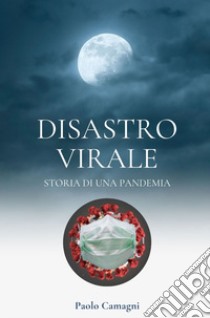 Disastro virale. Storia di una pandemia libro di Camagni Paolo