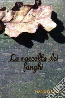 La raccolta dei funghi libro di D'Avino Mario